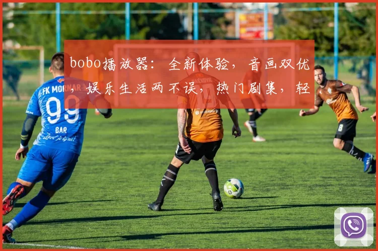 bobo播放器：全新体验，音画双优，娱乐生活两不误，热门剧集，轻松播放