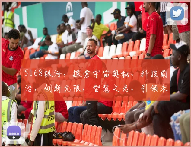 5168银河，探索宇宙奥秘，科技前沿，创新无限，智慧之光，引领未来