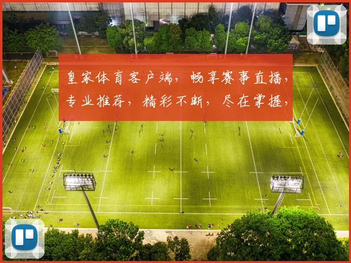 皇家体育客户端，畅享赛事直播，专业推荐，精彩不断，尽在掌握，轻松体验