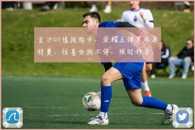 金沙ur值抢购中，荣耀五弹罗布奥特曼，惊喜价抢不停，限时秒杀，不容错过